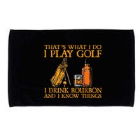 HatS What I Do I Play Golf I Drink Bourbon & I Know Hings Microfiber Hand Towel