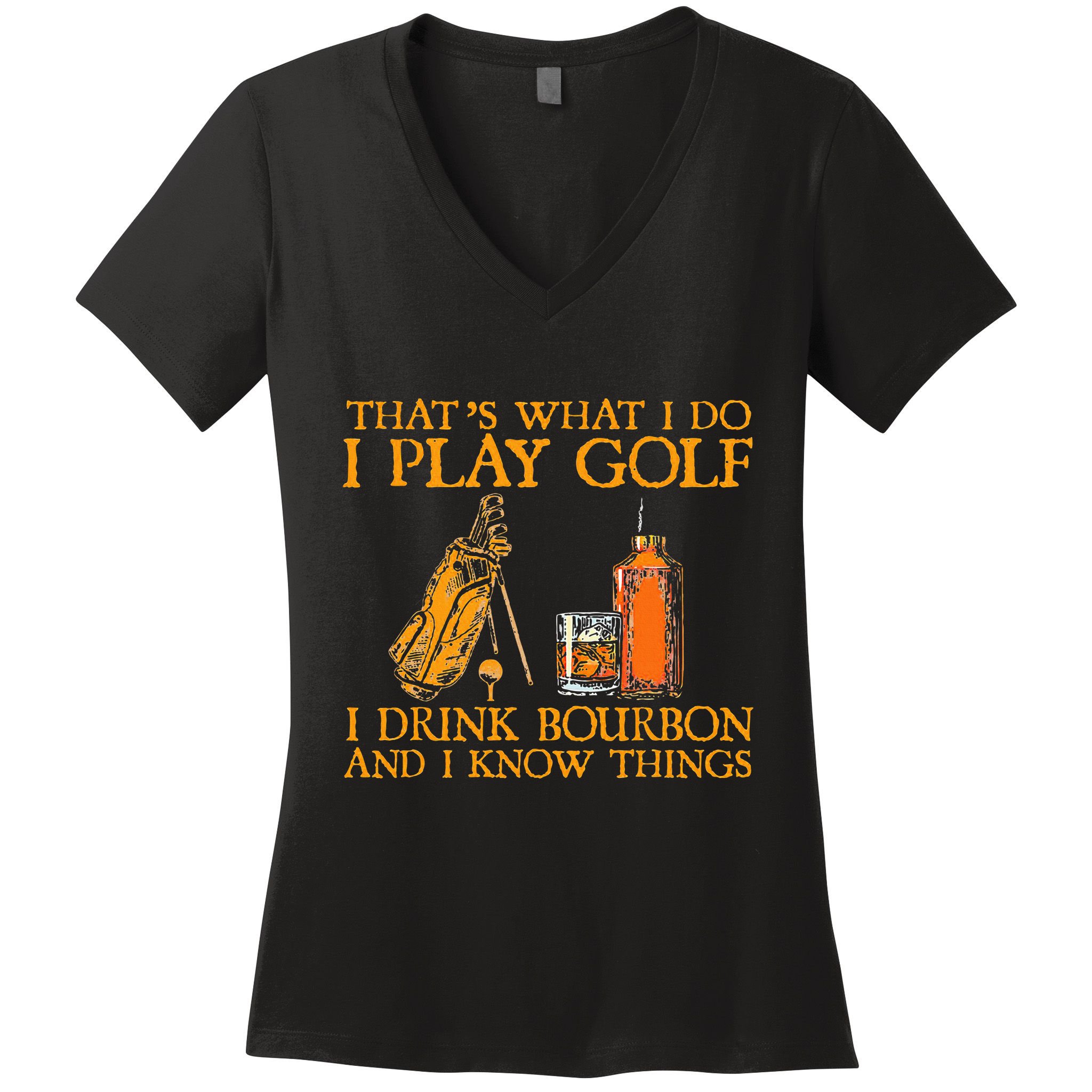 HatS What I Do I Play Golf I Drink Bourbon & I Know Hings Women's V-Neck T-Shirt