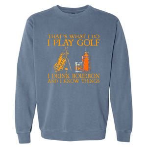 HatS What I Do I Play Golf I Drink Bourbon & I Know Hings Garment-Dyed Sweatshirt