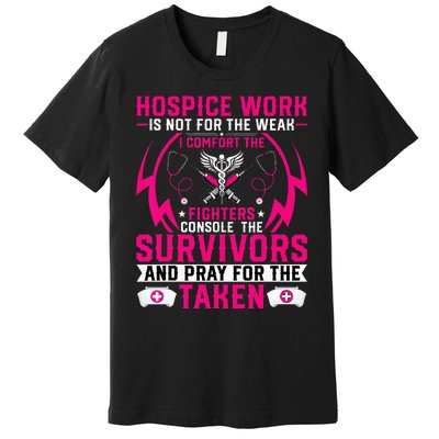 Hospice Work Is Not For The Weak CNA Palliative Care Nurse Premium T-Shirt