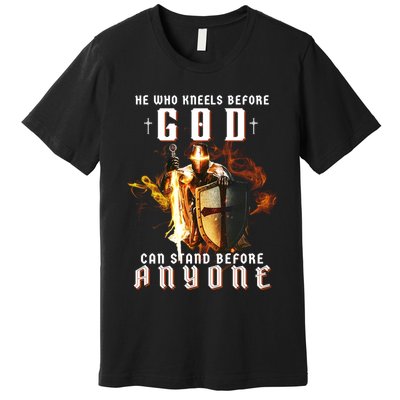 He Who Kneels Before God Can Stand Before Anyone Premium T-Shirt
