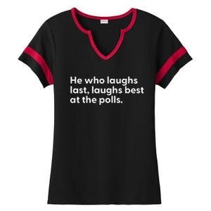 He Who Laughs Last Laughs Best At The Polls Funny Design Ladies Halftime Notch Neck Tee