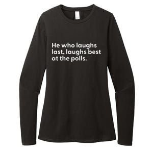 He Who Laughs Last Laughs Best At The Polls Funny Design Womens CVC Long Sleeve Shirt