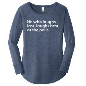 He Who Laughs Last Laughs Best At The Polls Funny Design Women's Perfect Tri Tunic Long Sleeve Shirt