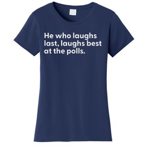 He Who Laughs Last Laughs Best At The Polls Funny Design Women's T-Shirt