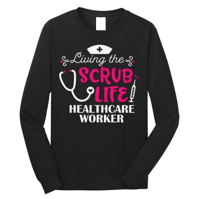 Healthcare Worker Living The Scrub Life Nursing Lover Long Sleeve Shirt