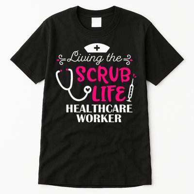 Healthcare Worker Living The Scrub Life Nursing Lover Tall T-Shirt