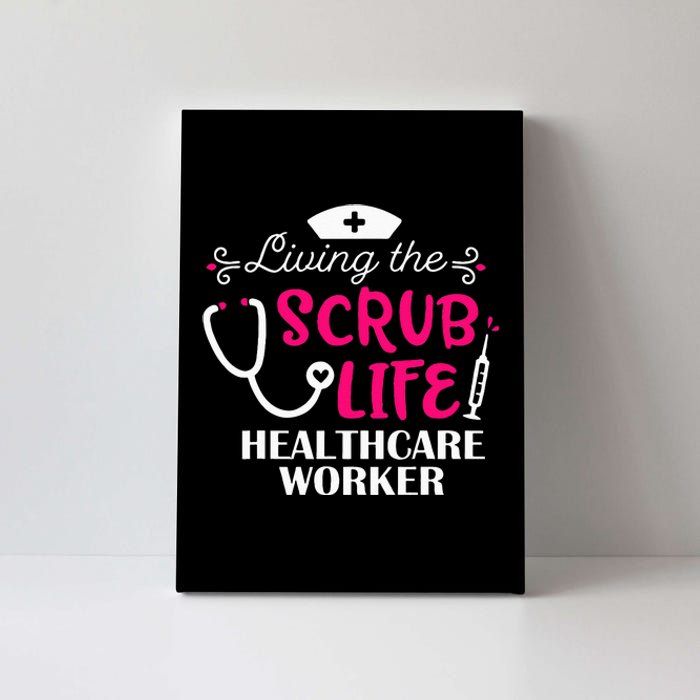 Healthcare Worker Living The Scrub Life Nursing Lover Canvas