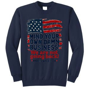 Harris Walz Mind Your Own Damn Business WeRe Not Going Back Tall Sweatshirt