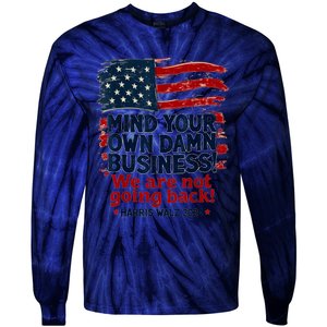 Harris Walz Mind Your Own Damn Business WeRe Not Going Back Tie-Dye Long Sleeve Shirt