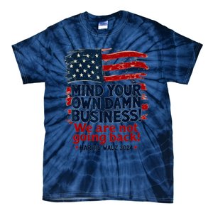 Harris Walz Mind Your Own Damn Business WeRe Not Going Back Tie-Dye T-Shirt