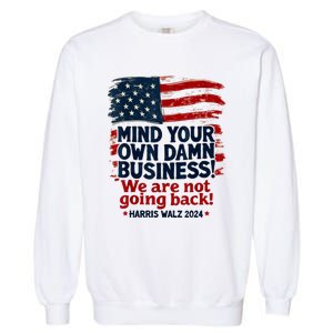 Harris Walz Mind Your Own Damn Business WeRe Not Going Back Garment-Dyed Sweatshirt