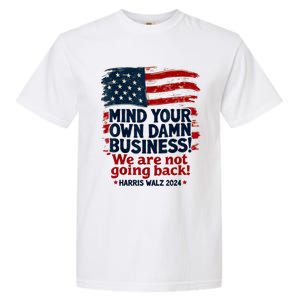 Harris Walz Mind Your Own Damn Business WeRe Not Going Back Garment-Dyed Heavyweight T-Shirt