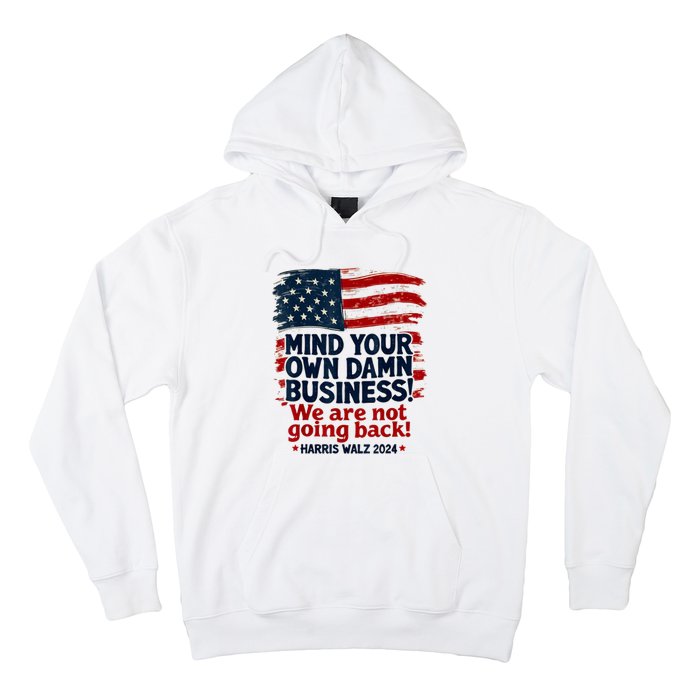 Harris Walz Mind Your Own Damn Business WeRe Not Going Back Hoodie