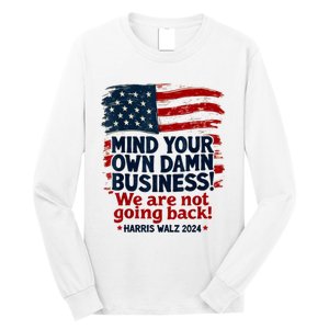 Harris Walz Mind Your Own Damn Business WeRe Not Going Back Long Sleeve Shirt