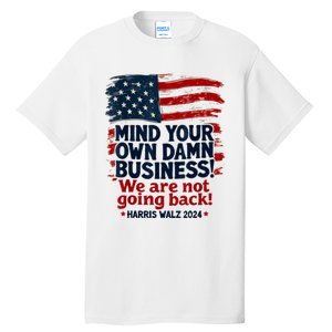 Harris Walz Mind Your Own Damn Business WeRe Not Going Back Tall T-Shirt