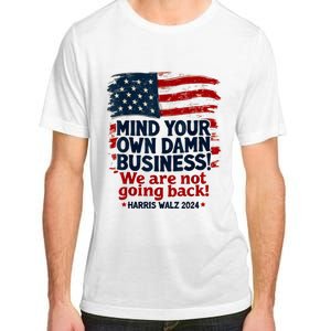 Harris Walz Mind Your Own Damn Business WeRe Not Going Back Adult ChromaSoft Performance T-Shirt