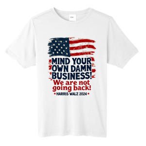 Harris Walz Mind Your Own Damn Business WeRe Not Going Back Tall Fusion ChromaSoft Performance T-Shirt