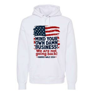 Harris Walz Mind Your Own Damn Business WeRe Not Going Back Premium Hoodie