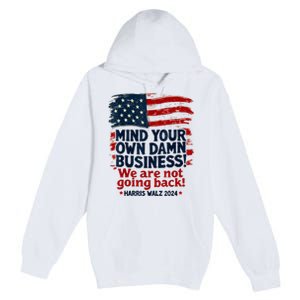 Harris Walz Mind Your Own Damn Business WeRe Not Going Back Premium Pullover Hoodie