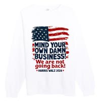 Harris Walz Mind Your Own Damn Business WeRe Not Going Back Premium Crewneck Sweatshirt