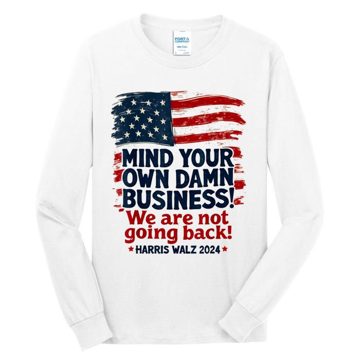 Harris Walz Mind Your Own Damn Business WeRe Not Going Back Tall Long Sleeve T-Shirt