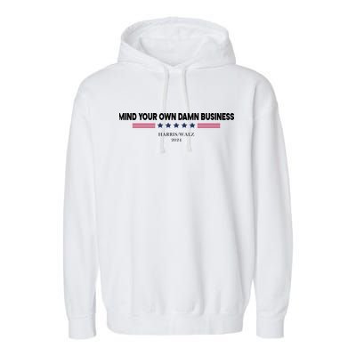 Harris Walz Mind Your Own Damn Business Election Garment-Dyed Fleece Hoodie