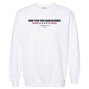 Harris Walz Mind Your Own Damn Business Election Garment-Dyed Sweatshirt