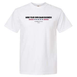 Harris Walz Mind Your Own Damn Business Election Garment-Dyed Heavyweight T-Shirt