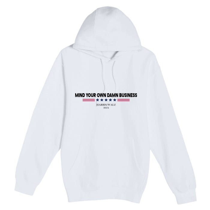 Harris Walz Mind Your Own Damn Business Election Premium Pullover Hoodie