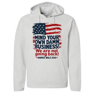 Harris Walz Mind Your Own Damn Business Were Not Going Back Performance Fleece Hoodie