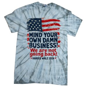 Harris Walz Mind Your Own Damn Business Were Not Going Back Tie-Dye T-Shirt