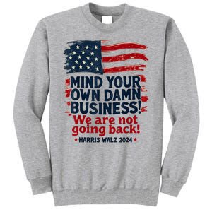 Harris Walz Mind Your Own Damn Business Were Not Going Back Tall Sweatshirt