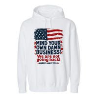 Harris Walz Mind Your Own Damn Business Were Not Going Back Garment-Dyed Fleece Hoodie