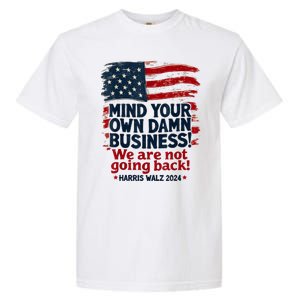 Harris Walz Mind Your Own Damn Business Were Not Going Back Garment-Dyed Heavyweight T-Shirt