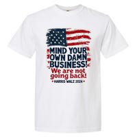 Harris Walz Mind Your Own Damn Business Were Not Going Back Garment-Dyed Heavyweight T-Shirt