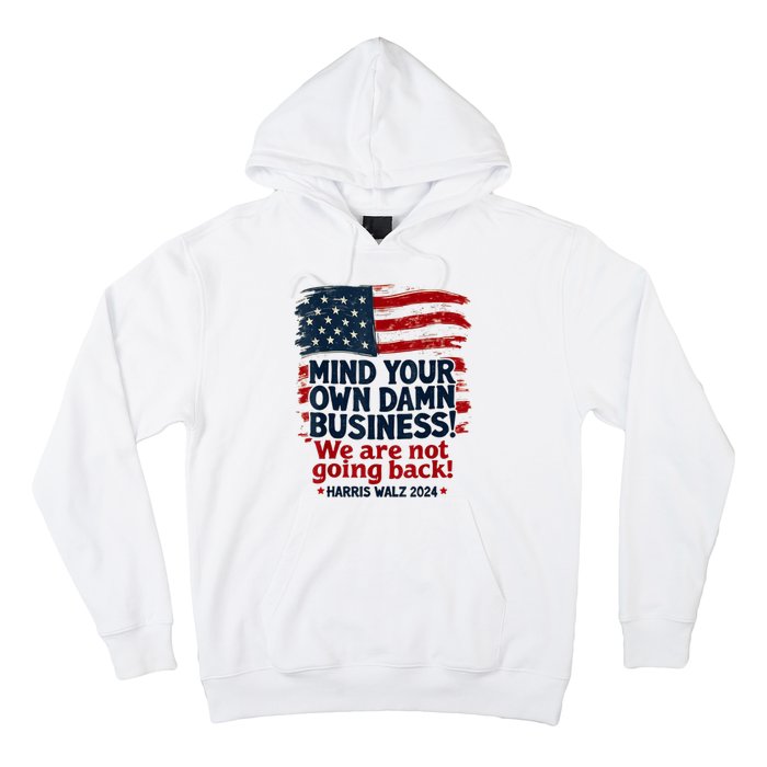 Harris Walz Mind Your Own Damn Business Were Not Going Back Hoodie