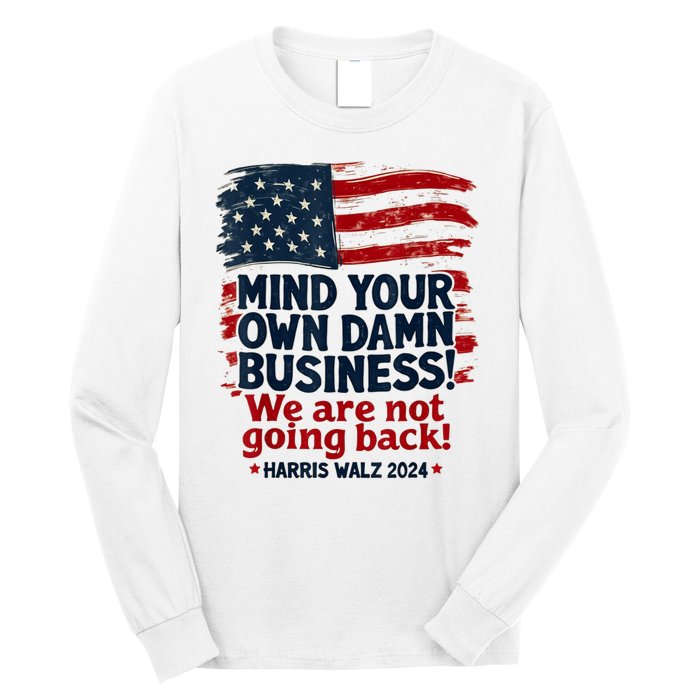 Harris Walz Mind Your Own Damn Business Were Not Going Back Long Sleeve Shirt