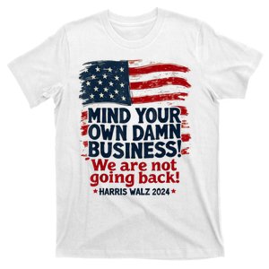 Harris Walz Mind Your Own Damn Business Were Not Going Back T-Shirt