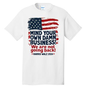 Harris Walz Mind Your Own Damn Business Were Not Going Back Tall T-Shirt