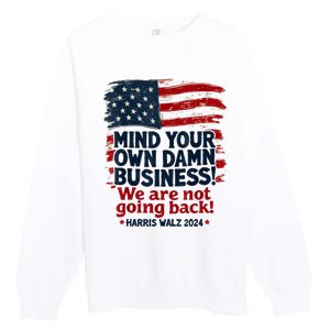 Harris Walz Mind Your Own Damn Business Were Not Going Back Premium Crewneck Sweatshirt