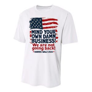 Harris Walz Mind Your Own Damn Business Were Not Going Back Performance Sprint T-Shirt