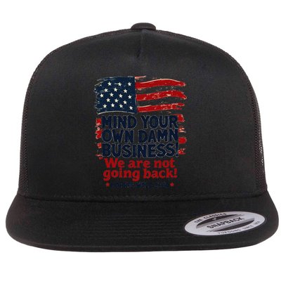 Harris Walz Mind Your Own Damn Business WeRe Not Going Back Gift Flat Bill Trucker Hat