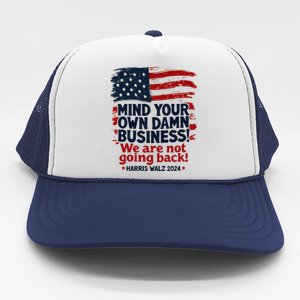 Harris Walz Mind Your Own Damn Business WeRe Not Going Back Gift Trucker Hat