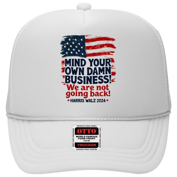 Harris Walz Mind Your Own Damn Business WeRe Not Going Back High Crown Mesh Back Trucker Hat