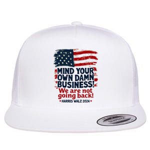 Harris Walz Mind Your Own Damn Business WeRe Not Going Back Flat Bill Trucker Hat