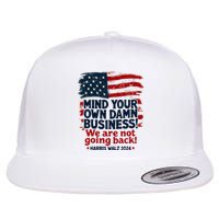 Harris Walz Mind Your Own Damn Business WeRe Not Going Back Flat Bill Trucker Hat