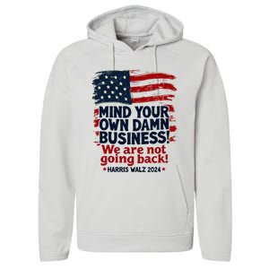 Harris Walz Mind Your Own Damn Business WeRe Not Going Back Performance Fleece Hoodie