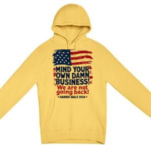 Harris Walz Mind Your Own Damn Business WeRe Not Going Back Premium Pullover Hoodie