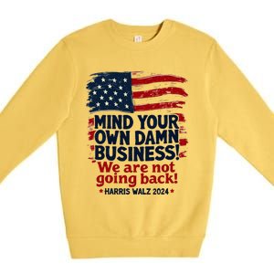 Harris Walz Mind Your Own Damn Business WeRe Not Going Back Premium Crewneck Sweatshirt